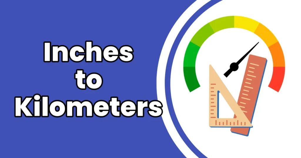 How to Convert Inches to Kilometers